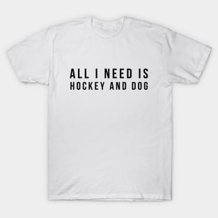 All I Need Is Hockey And Dog T-Shirt